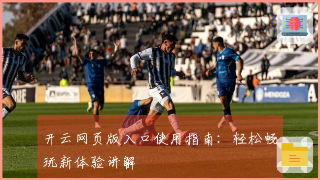 开云网页版入口使用指南：轻松畅玩新体验讲解