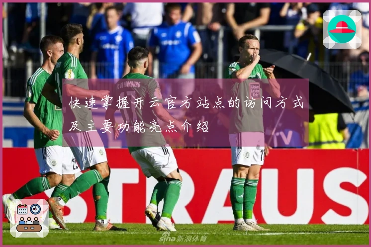 快速掌握开云官方站点的访问方式及主要功能亮点介绍