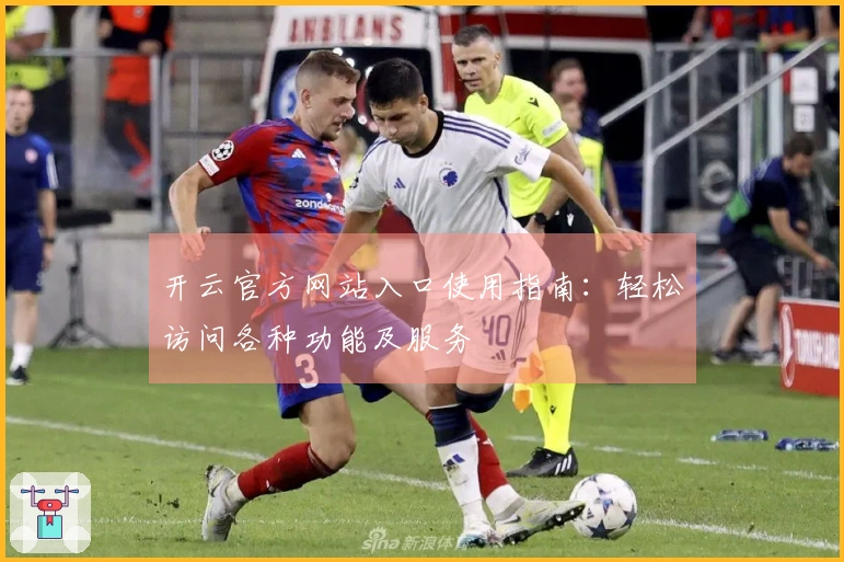 开云官方网站入口使用指南：轻松访问各种功能及服务