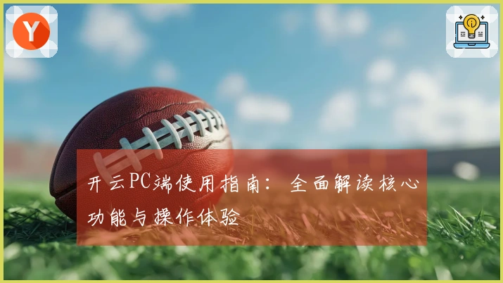 开云PC端使用指南：全面解读核心功能与操作体验